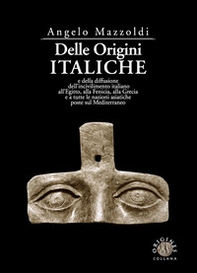 Delle origini italiche e della diffusione dell'incivilimento italiano all'Egitto, alla Fenicia, alla Grecia e a tutte le nazioni asiatiche poste sul Mediterraneo - Librerie.coop