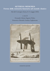 Aeterna Memoria. Forme della memoria funeraria nel mondo classico. Atti del Convegno (Gaeta, 8-11 maggio 2024) - Librerie.coop