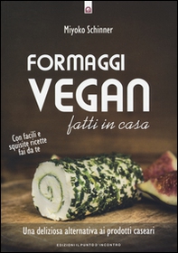 Formaggi vegan fatti in casa. Una deliziosa alternativa ai prodotti caseari - Librerie.coop