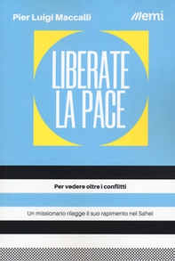 Liberate la pace. Per vedere oltre i conflitti - Librerie.coop Liberate la pace. Per vedere oltre i conflitti - Librerie.coop