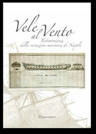 Vele al vento. Testimonianze della vocazione marinara di Napoli - Librerie.coop