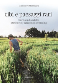 Cibi e paesaggi rari. Viaggio in bicicletta attraverso l'agricoltura contadina - Librerie.coop