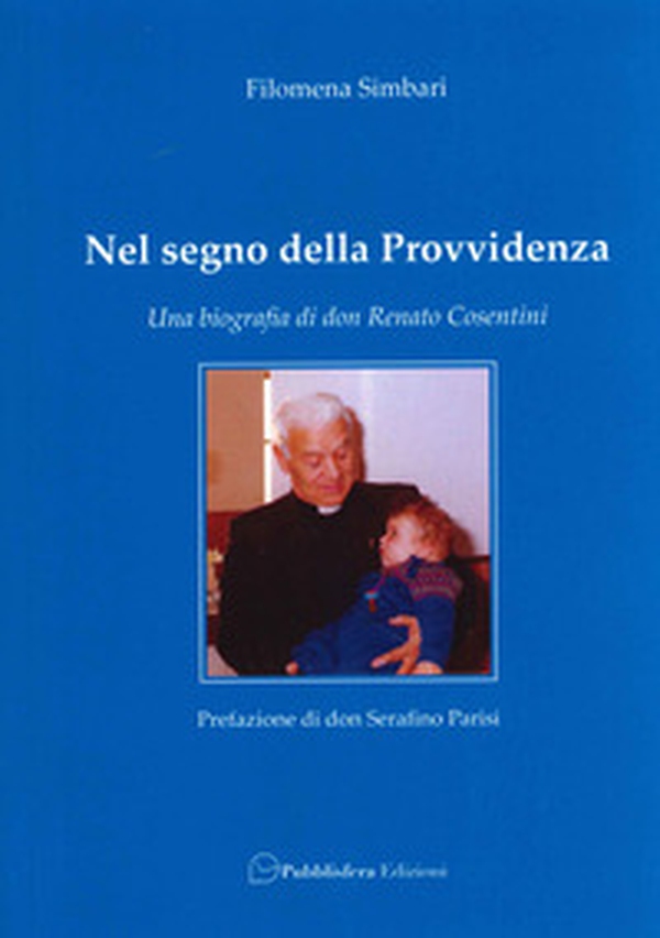 Nel segno della provvidenza. Una biografia di don Renato Cosentini - Librerie.coop Nel segno della provvidenza. Una biografia di don Renato Cosentini - Librerie.coop