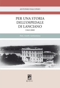 Per una storia dell'Ospedale di Lanciano (1843-2000). Fatti, ricordi e testimonianze - Librerie.coop