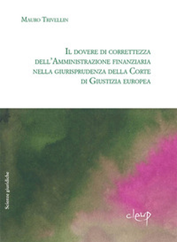 Il dovere di correttezza dell'Amministrazione finanziaria nella Giurisprudenza della Corte di Giustizia europea - Librerie.coop Il dovere di correttezza dell'Amministrazione finanziaria nella Giurisprudenza della Corte di Giustizia europea - Librerie.coop