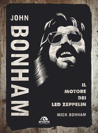 John Bonham. Il motore dei Led Zeppelin - Librerie.coop
