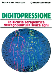 Digitopressione. L'efficacia terapeutica dell'agopuntura senza aghi - Librerie.coop Digitopressione. L'efficacia terapeutica dell'agopuntura senza aghi - Librerie.coop
