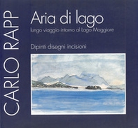 Aria di lago. Lungo viaggio intorno al Lago Maggiore. Dipinti, disegni, incisioni - Librerie.coop