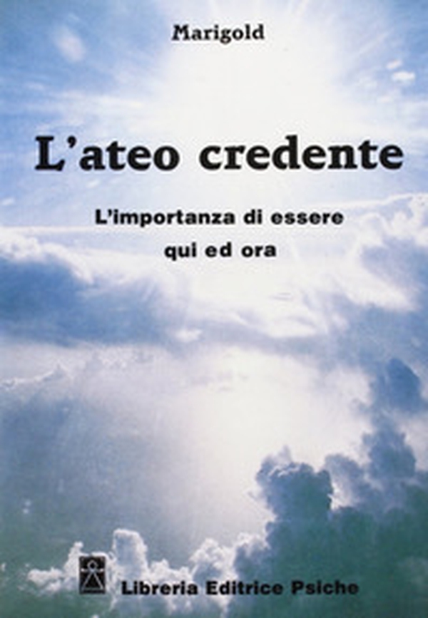 L'ateo credente. L'esperienza di essere qui ed ora - Librerie.coop