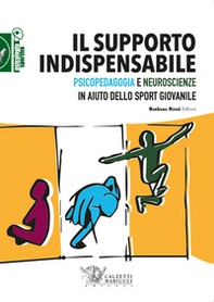 Il supporto indispensabile. Psicopedagogia e neuroscienze in aiuto dello sport giovanile - Librerie.coop