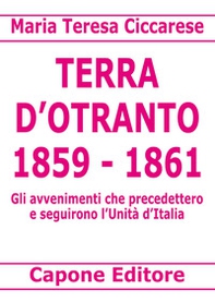 Terra d'Otranto 1859-1861. Gli avvenimenti che precedettero e seguirono l'Unità d'Italia - Librerie.coop Terra d'Otranto 1859-1861. Gli avvenimenti che precedettero e seguirono l'Unità d'Italia - Librerie.coop