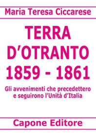Terra d'Otranto 1859-1861. Gli avvenimenti che precedettero e seguirono l'Unità d'Italia - Librerie.coop