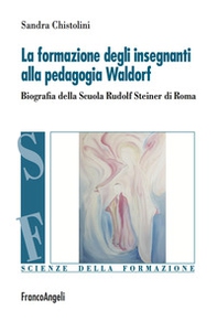 La formazione degli insegnanti alla pedagogia Waldorf. Biografia della Scuola Rudolf Steiner di Roma - Librerie.coop
