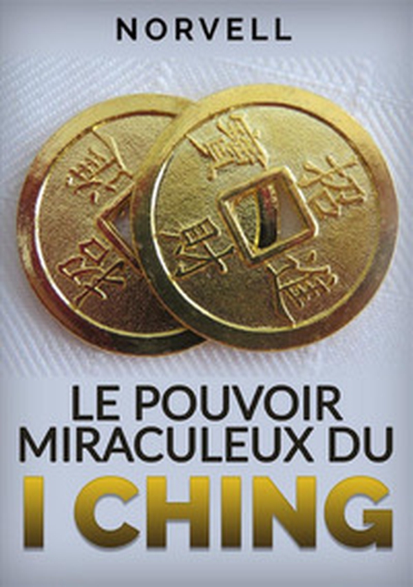 Le pouvoir miraculeux du I Ching - Librerie.coop Le pouvoir miraculeux du I Ching - Librerie.coop