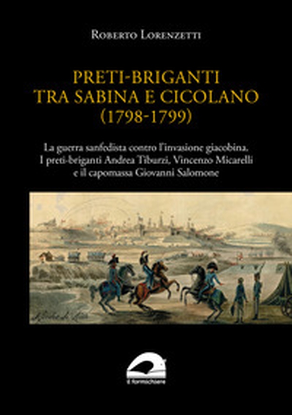 Preti-briganti tra Sabina e Cicolano (1798-1799). La guerra sanfedista contro l'invasione giacobina. I preti-briganti Andrea Tiburzi, Vincenzo Micarelli e il capomassa Giovanni Salomone - Librerie.coop Preti-briganti tra Sabina e Cicolano (1798-1799). La guerra sanfedista contro l'invasione giacobina. I preti-briganti Andrea Tiburzi, Vincenzo Micarelli e il capomassa Giovanni Salomone - Librerie.coop