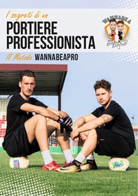 I segreti di un portiere professionista. Il metodo WannaBeAPro - Librerie.coop