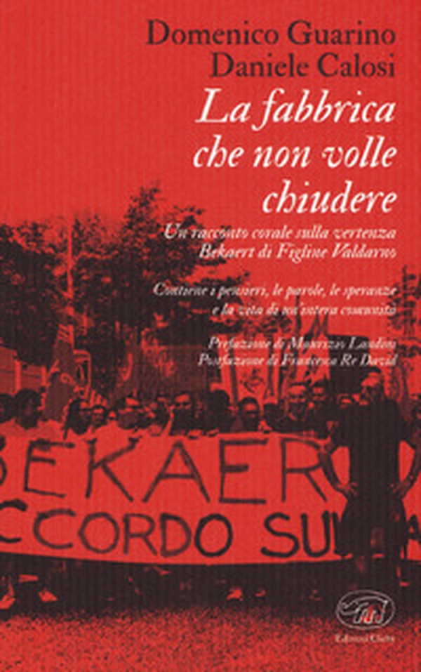 La fabbrica che non volle chiudere. Un racconto corale sulla vertenza Bekaert di Figline Valdarno - Librerie.coop La fabbrica che non volle chiudere. Un racconto corale sulla vertenza Bekaert di Figline Valdarno - Librerie.coop