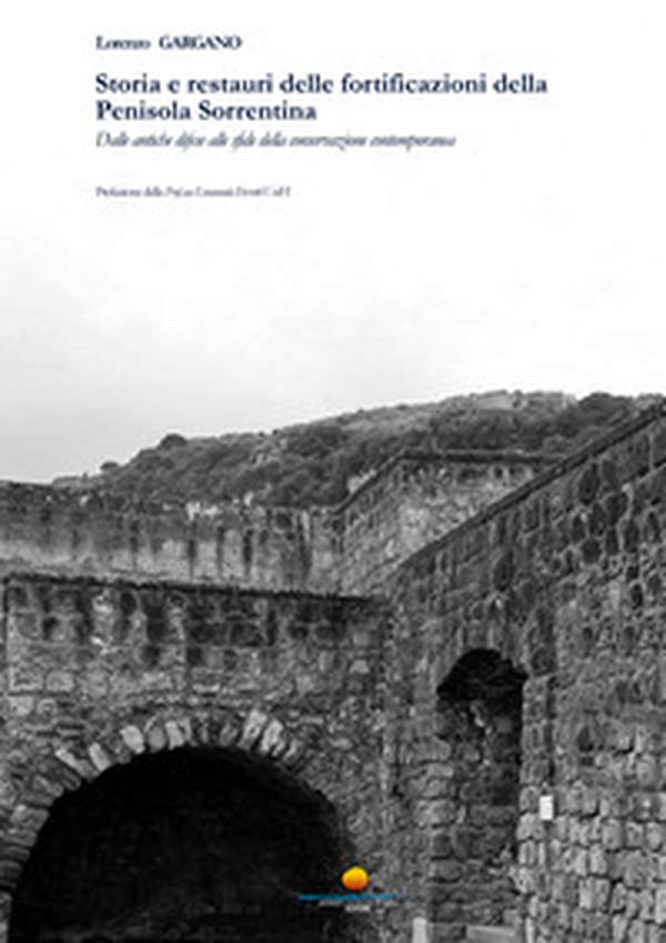 Storia e restauri delle fortificazioni della Penisola Sorrentina. Dalle antiche difese alle sfide della conservazione contemporanea - Librerie.coop Storia e restauri delle fortificazioni della Penisola Sorrentina. Dalle antiche difese alle sfide della conservazione contemporanea - Librerie.coop
