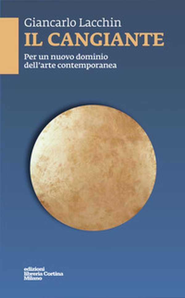Il cangiante. Per un nuovo dominio dell'arte contemporanea - Librerie.coop Il cangiante. Per un nuovo dominio dell'arte contemporanea - Librerie.coop