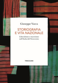 Storiografia e vita nazionale. Liberismo e marxismo nell'Italia del Novecento - Librerie.coop