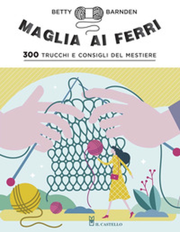 Maglia ai ferri. 300 trucchi e consigli del mestiere - Librerie.coop Maglia ai ferri. 300 trucchi e consigli del mestiere - Librerie.coop
