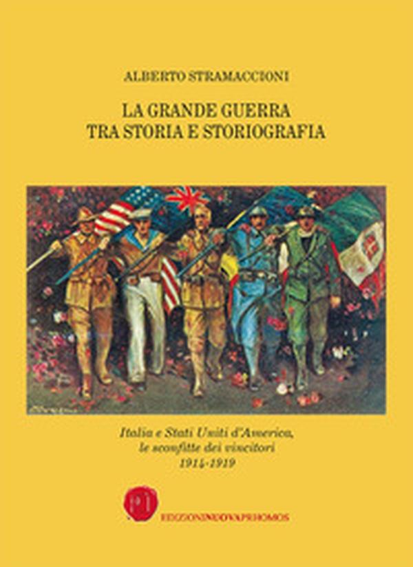 La Grande Guerra tra storia e storiografia. Italia e Stati Uniti d'America, le sconfitte dei vincitori 1914-1919 - Librerie.coop La Grande Guerra tra storia e storiografia. Italia e Stati Uniti d'America, le sconfitte dei vincitori 1914-1919 - Librerie.coop