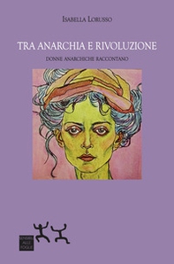 Tra anarchia e rivoluzione. Donne anarchiche raccontano - Librerie.coop