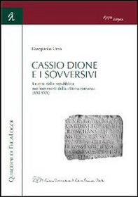 Cassio Dione e i sovversivi. La crisi della Repubblica nei frammenti della «Storia romana» (XXI-XXX) - Librerie.coop
