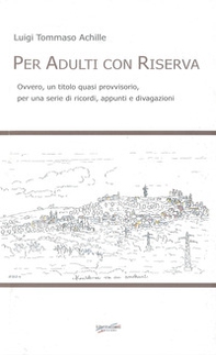 Per adulti con riserva. Ovvero, un titolo quasi provvisorio, per una serie di ricordi, appunti e divagazioni - Librerie.coop Per adulti con riserva. Ovvero, un titolo quasi provvisorio, per una serie di ricordi, appunti e divagazioni - Librerie.coop