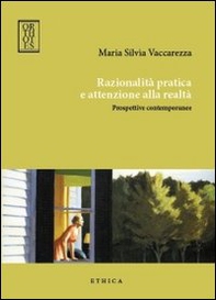 Razionalità pratica e attenzione alla realtà. Prospettive contemporanee - Librerie.coop Razionalità pratica e attenzione alla realtà. Prospettive contemporanee - Librerie.coop