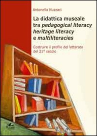 La didattica museale tra pedagogical literacy heritage literacy e multiliteracies. Costruire il profilo del letterato del 21° secolo - Librerie.coop La didattica museale tra pedagogical literacy heritage literacy e multiliteracies. Costruire il profilo del letterato del 21° secolo - Librerie.coop