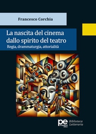 La nascita del cinema dallo spirito del teatro. Regia, drammaturgia, attorialità - Librerie.coop La nascita del cinema dallo spirito del teatro. Regia, drammaturgia, attorialità - Librerie.coop