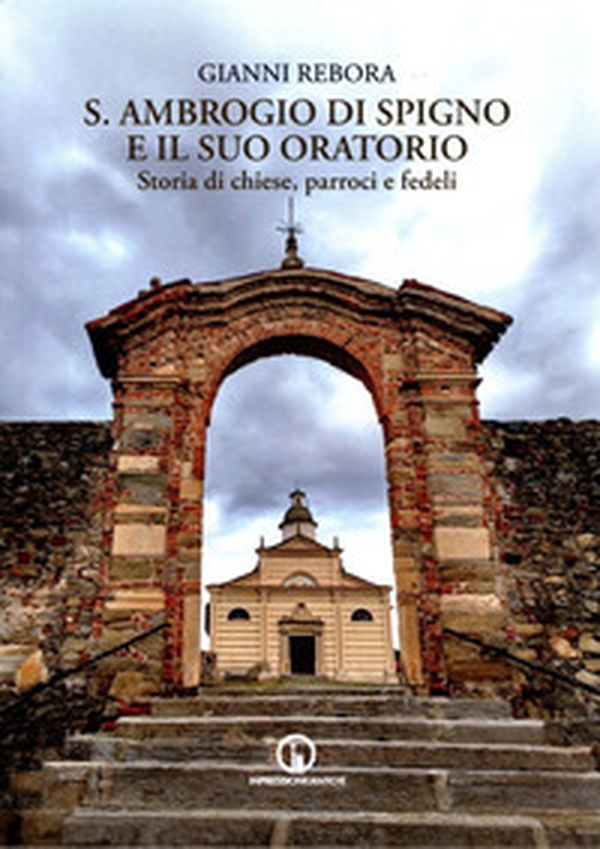 S. Ambrogio di Spigno e il suo oratorio. Storia di chiese, parroci e fedeli - Librerie.coop S. Ambrogio di Spigno e il suo oratorio. Storia di chiese, parroci e fedeli - Librerie.coop
