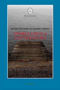 Storia, lingua, letteratura. Sul lago di Garda tra passato e futuro - Librerie.coop
