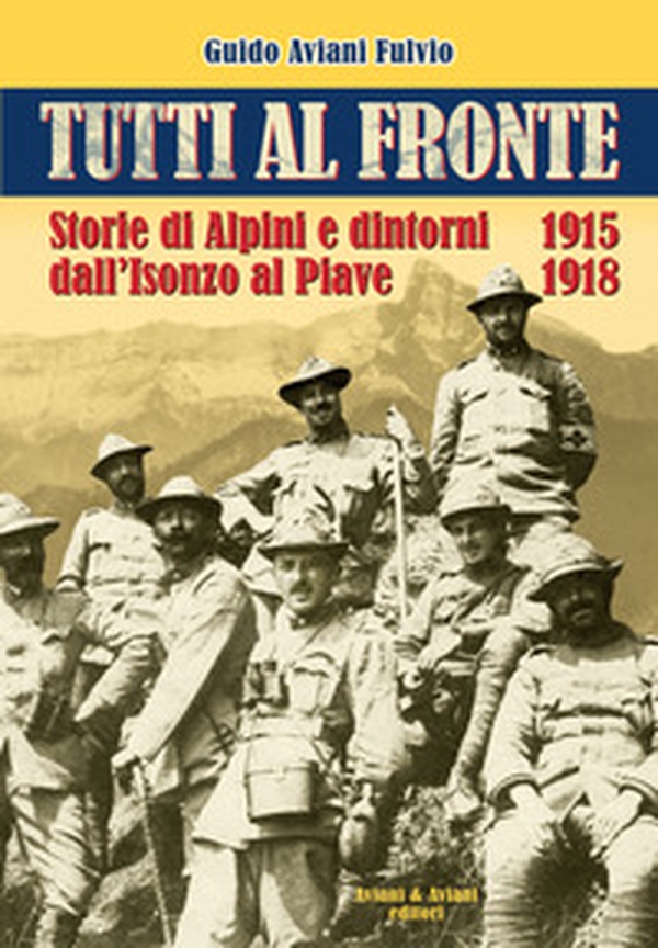 Tutti al fronte. Storie di Alpini e dintorni dall'Isonzo al Piave. 1915-1918. Ediz. italiana e inglese - Librerie.coop Tutti al fronte. Storie di Alpini e dintorni dall'Isonzo al Piave. 1915-1918. Ediz. italiana e inglese - Librerie.coop