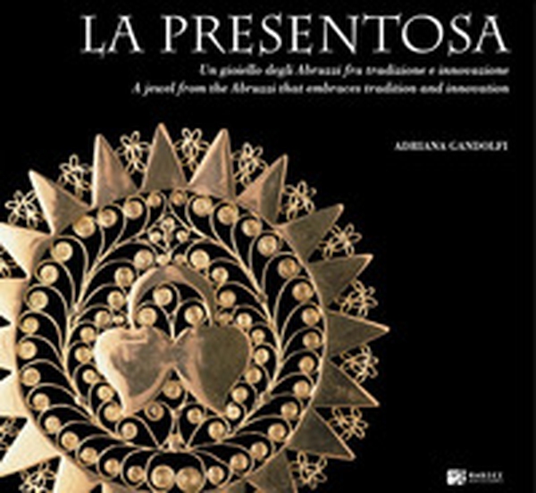 La presentosa. Un gioiello degli Abruzzi fra tradizione e innovazione. Ediz. italiana e inglese - Librerie.coop La presentosa. Un gioiello degli Abruzzi fra tradizione e innovazione. Ediz. italiana e inglese - Librerie.coop