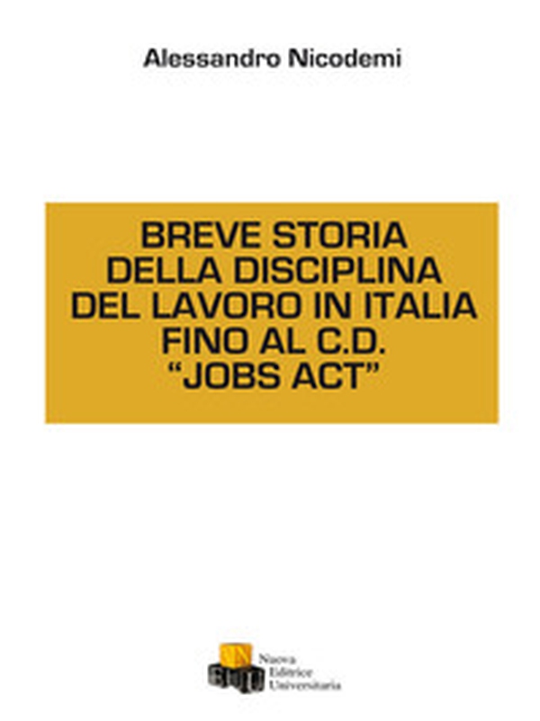 Breve storia della disciplina del lavoro in Italia fino al C.D. «Jobs act» - Librerie.coop Breve storia della disciplina del lavoro in Italia fino al C.D. «Jobs act» - Librerie.coop