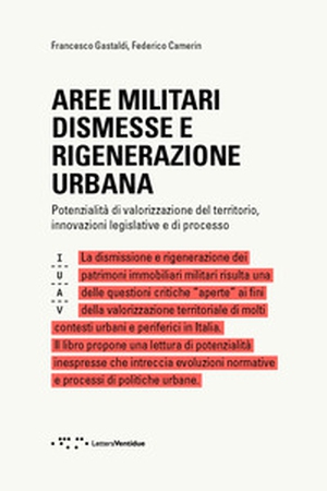 Aree militari dismesse e rigenerazione urbana. Potenzialità di valorizzazione del territorio, innovazioni legislative e di processo - Librerie.coop