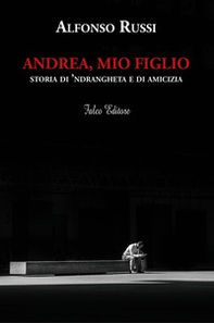 Andrea, mio figlio. Storia di 'ndrangheta e di amicizia - Librerie.coop Andrea, mio figlio. Storia di 'ndrangheta e di amicizia - Librerie.coop