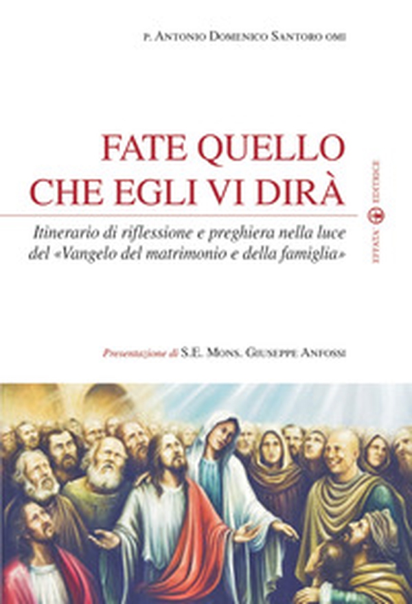 Fate quello che egli vi dirà. Itinerario di riflessione e preghiera nella luce del «Vangelo del matrimonio e della famiglia» - Librerie.coop Fate quello che egli vi dirà. Itinerario di riflessione e preghiera nella luce del «Vangelo del matrimonio e della famiglia» - Librerie.coop