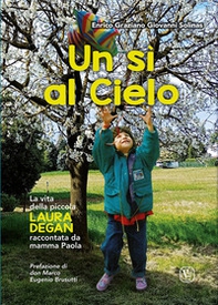 Un sì al cielo. La vita della piccola Laura Degan raccontata da mamma Paola - Librerie.coop
