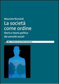 La società come ordine. Storia politica e teoria politica dei concetti sociali - Librerie.coop