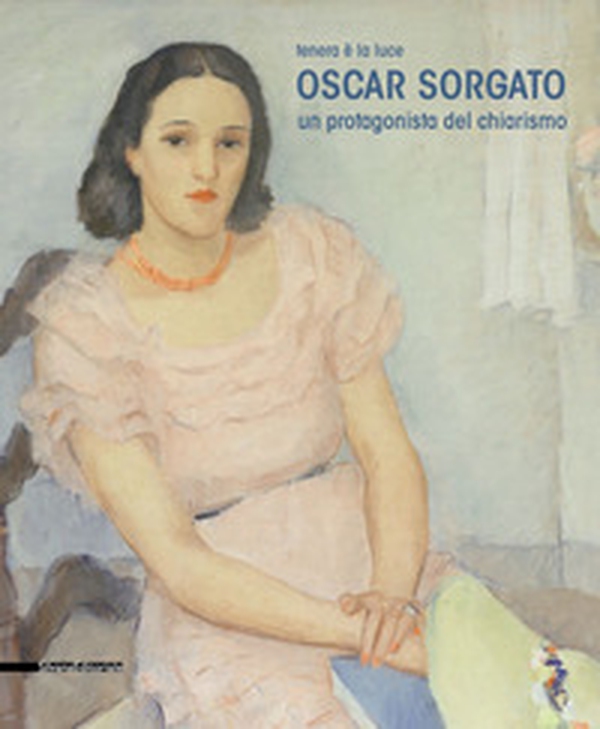Oscar Sorgato. Un protagonista del chiarismo. Tenera è la luce. Catalogo della mostra (Modena, settembre-novembre 2019) - Librerie.coop Oscar Sorgato. Un protagonista del chiarismo. Tenera è la luce. Catalogo della mostra (Modena, settembre-novembre 2019) - Librerie.coop
