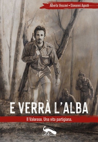 E verrà l'alba. Il Valoroso. Una vita partigiana - Librerie.coop