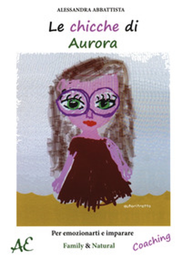 Le chicche di Aurora. Per emozionarti e imparare - Librerie.coop Le chicche di Aurora. Per emozionarti e imparare - Librerie.coop
