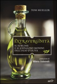 Extraverginità. Il sublime e scandaloso mondo dell'olio d'oliva - Librerie.coop