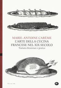 L'arte della cucina francese nel XIX secolo. Trattato elementare e pratico - Librerie.coop