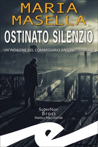 Ostinato silenzio. Un'indagine del commissario Antonio Mariani - Librerie.coop