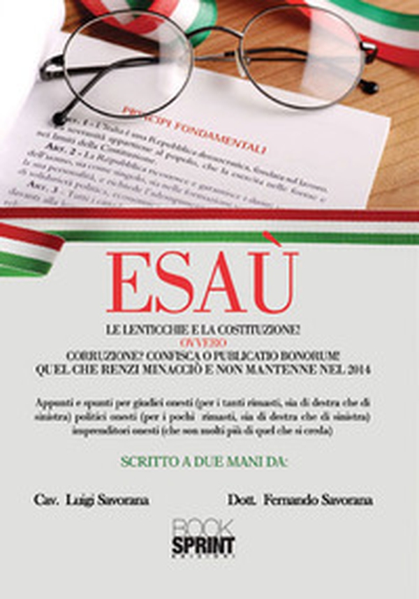 Esaù. Le lenticchie e la Costituzione! ovvero corruzione? Confisca o pubblicatio bonorum! Quel che Renzi minacciò e non mantenne nel 2014 - Librerie.coop Esaù. Le lenticchie e la Costituzione! ovvero corruzione? Confisca o pubblicatio bonorum! Quel che Renzi minacciò e non mantenne nel 2014 - Librerie.coop