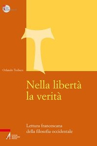 Nella libertà la verità. Lettura francescana della filosofia occidentale - Librerie.coop